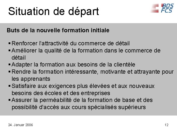 Situation de départ Buts de la nouvelle formation initiale § Renforcer l’attractivité du commerce