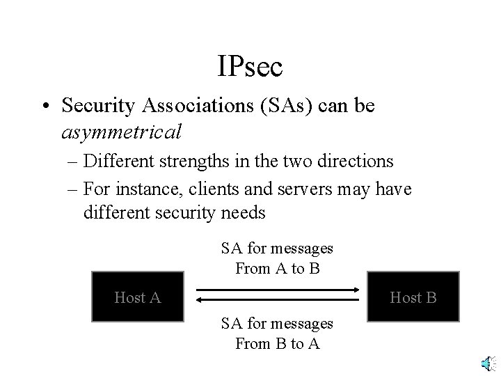 IPsec • Security Associations (SAs) can be asymmetrical – Different strengths in the two