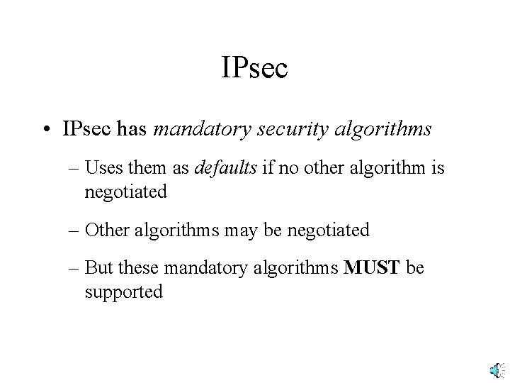 IPsec • IPsec has mandatory security algorithms – Uses them as defaults if no