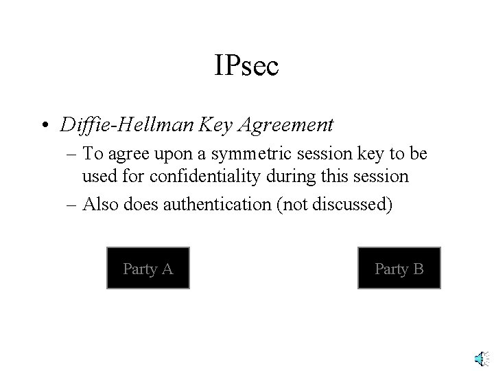 IPsec • Diffie-Hellman Key Agreement – To agree upon a symmetric session key to