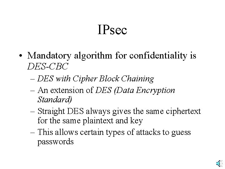 IPsec • Mandatory algorithm for confidentiality is DES-CBC – DES with Cipher Block Chaining