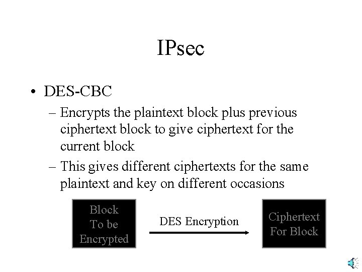 IPsec • DES-CBC – Encrypts the plaintext block plus previous ciphertext block to give