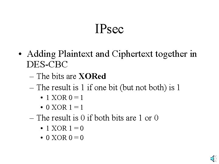 IPsec • Adding Plaintext and Ciphertext together in DES-CBC – The bits are XORed