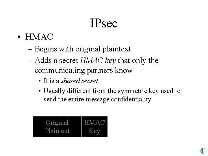 IPsec • HMAC – Begins with original plaintext – Adds a secret HMAC key