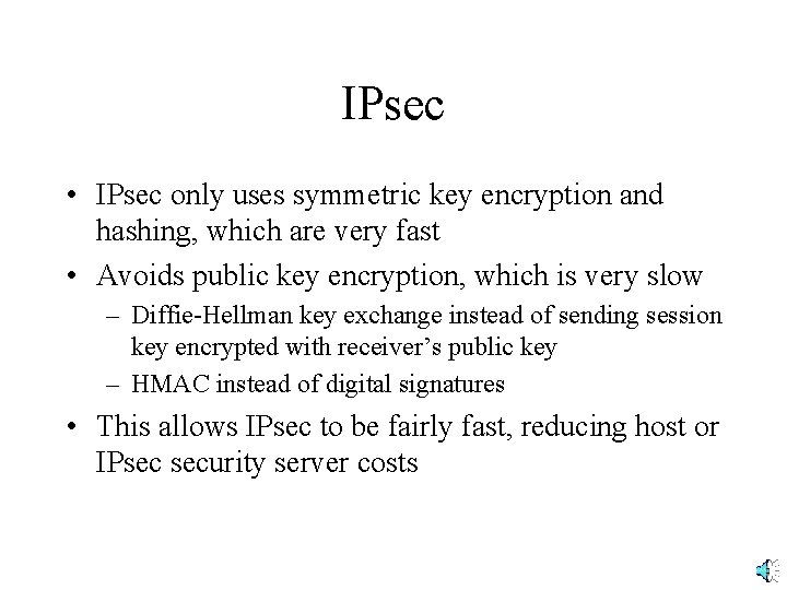IPsec • IPsec only uses symmetric key encryption and hashing, which are very fast
