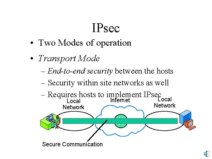 IPsec • Two Modes of operation • Transport Mode – End-to-end security between the