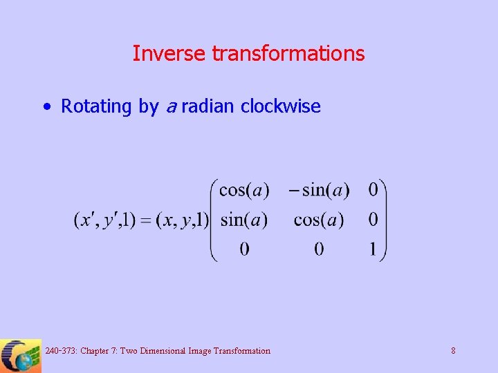 Inverse transformations • Rotating by a radian clockwise 240 -373: Chapter 7: Two Dimensional Inverse transformations • Rotating by a radian clockwise 240 -373: Chapter 7: Two Dimensional