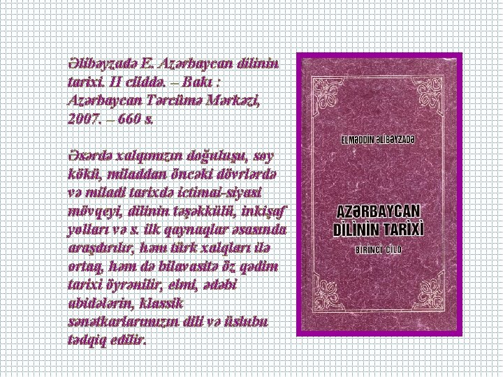 Əlibəyzadə E. Azərbaycan dilinin tarixi. II cilddə. – Bakı : Azərbaycan Tərcümə Mərkəzi, 2007.