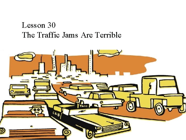 Lesson 30 The Traffic Jams Are Terrible 