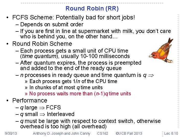 Round Robin (RR) • FCFS Scheme: Potentially bad for short jobs! – Depends on