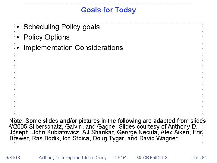 Goals for Today • Scheduling Policy goals • Policy Options • Implementation Considerations Note: