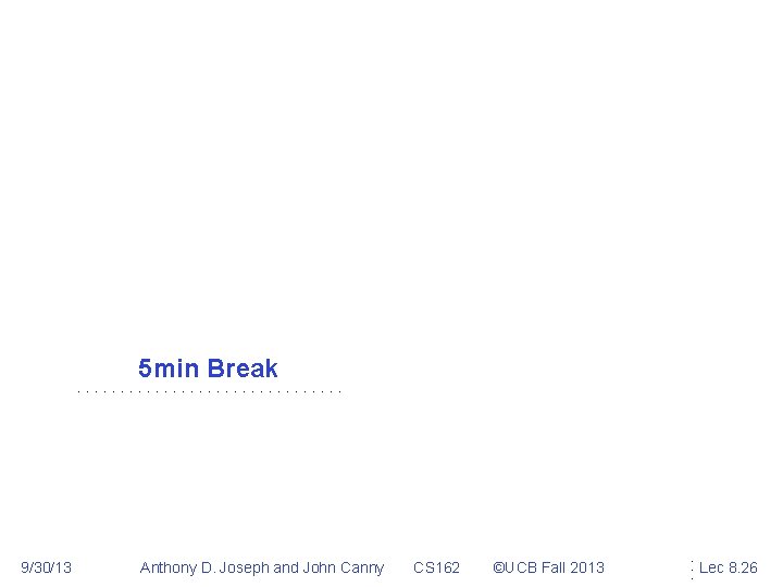 5 min Break 9/30/13 Anthony D. Joseph and John Canny CS 162 ©UCB Fall