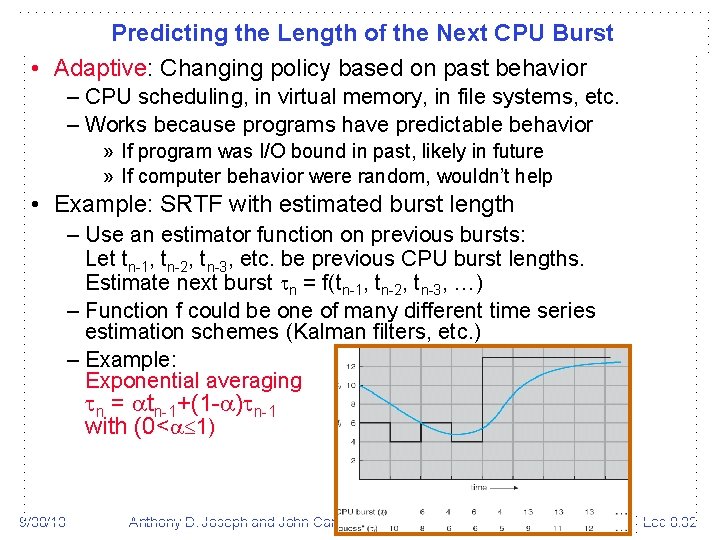 Predicting the Length of the Next CPU Burst • Adaptive: Changing policy based on