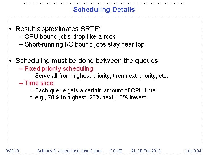Scheduling Details • Result approximates SRTF: – CPU bound jobs drop like a rock