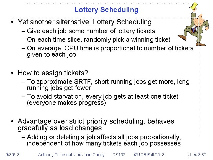 Lottery Scheduling • Yet another alternative: Lottery Scheduling – Give each job some number