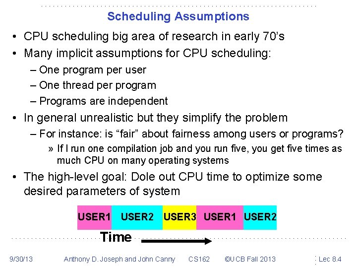 Scheduling Assumptions • CPU scheduling big area of research in early 70’s • Many