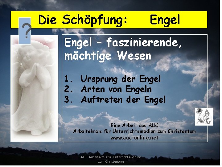 ? Die Schöpfung: Engel – faszinierende, mächtige Wesen 1. Ursprung der Engel 2. Arten