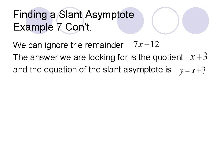 Finding a Slant Asymptote Example 7 Con’t. We can ignore the remainder The answer