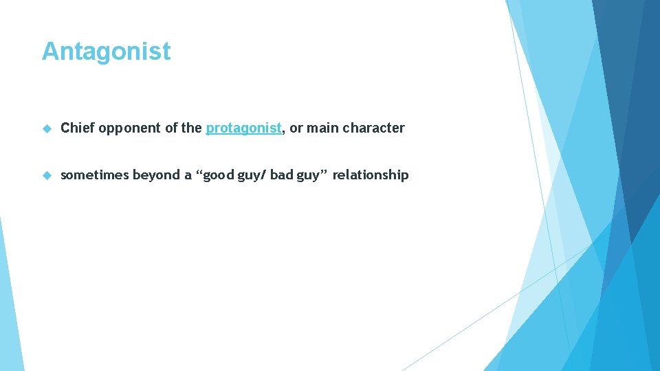 Antagonist Chief opponent of the protagonist, or main character sometimes beyond a “good guy/