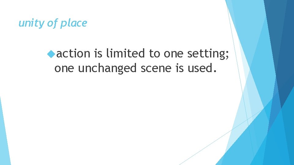 unity of place action is limited to one setting; one unchanged scene is used.