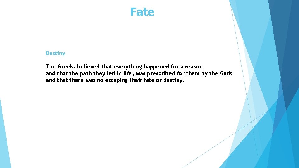 Fate Destiny The Greeks believed that everything happened for a reason and that the