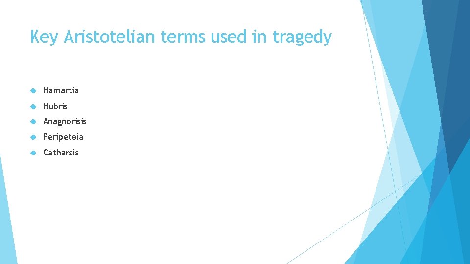 Key Aristotelian terms used in tragedy Hamartia Hubris Anagnorisis Peripeteia Catharsis 