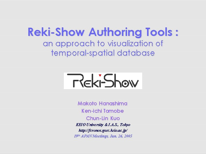 Reki-Show Authoring Tools : an approach to visualization of temporal-spatial database Makoto Hanashima Ken-ichi Reki-Show Authoring Tools : an approach to visualization of temporal-spatial database Makoto Hanashima Ken-ichi