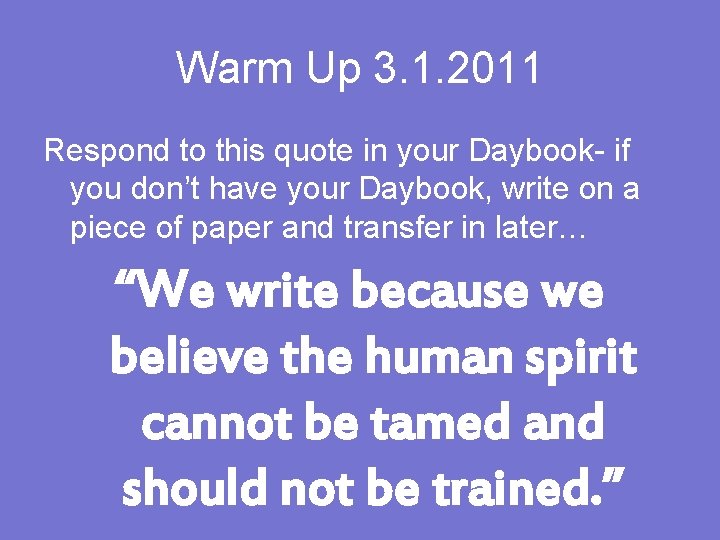 Warm Up 3. 1. 2011 Respond to this quote in your Daybook- if you