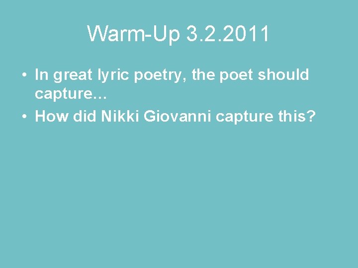 Warm-Up 3. 2. 2011 • In great lyric poetry, the poet should capture… •