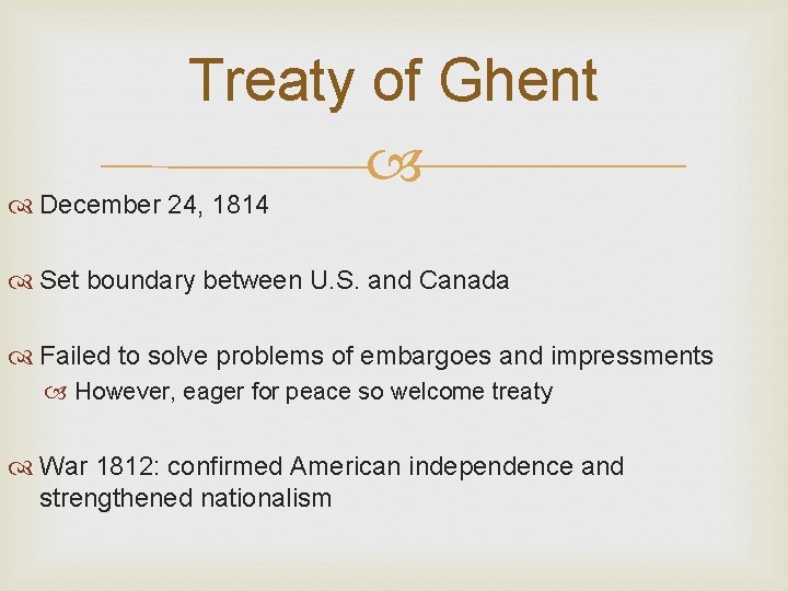 Treaty of Ghent December 24, 1814 Set boundary between U. S. and Canada Failed