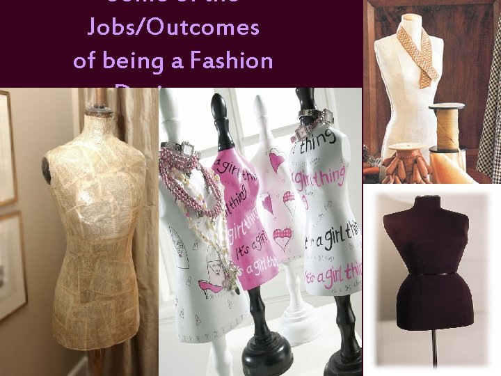 Some of the Jobs/Outcomes of being a Fashion Designer… 