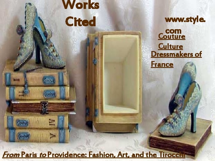 Works Cited www. style. com Couture Culture Dressmakers of France From Paris to Providence: