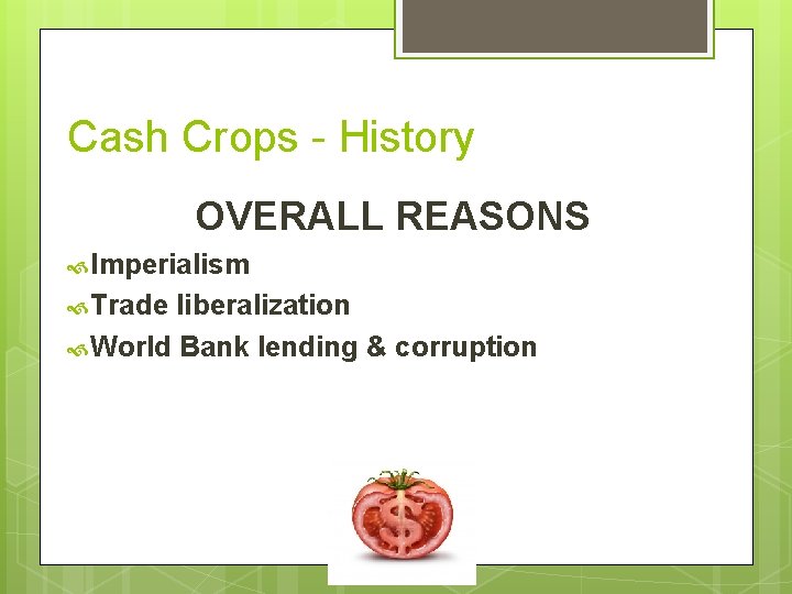 Cash Crops - History OVERALL REASONS Imperialism Trade liberalization World Bank lending & corruption