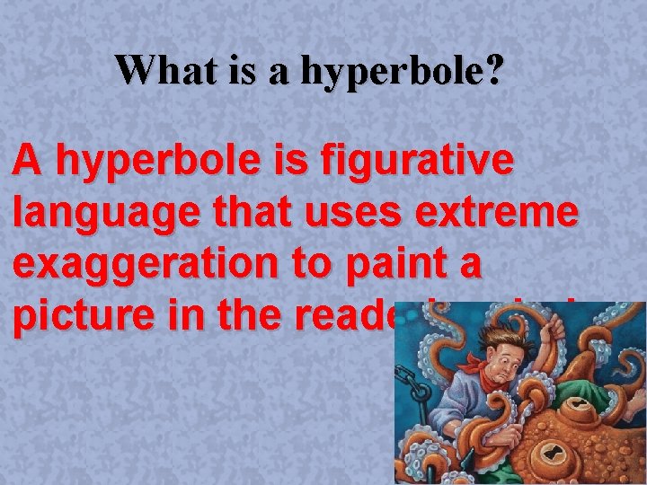 What is a hyperbole? A hyperbole is figurative language that uses extreme exaggeration to