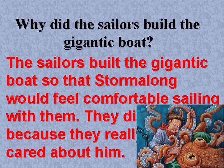 Why did the sailors build the gigantic boat? The sailors built the gigantic boat