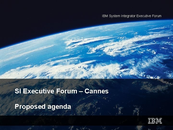 IBM System Integrator Executive Forum SI Executive Forum – Cannes Proposed agenda 