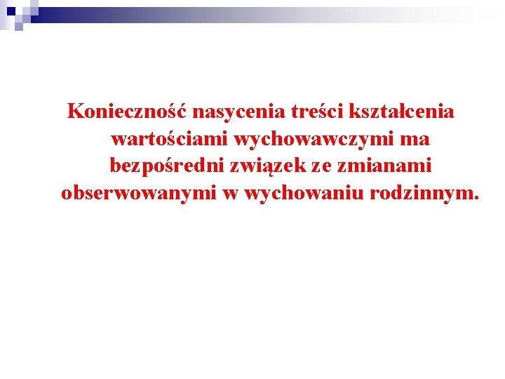 Konieczność nasycenia treści kształcenia wartościami wychowawczymi ma bezpośredni związek ze zmianami obserwowanymi w wychowaniu