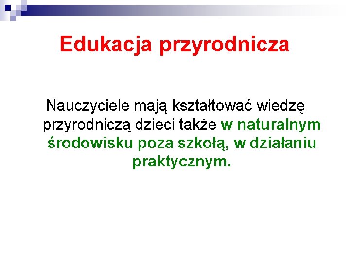 Edukacja przyrodnicza Nauczyciele mają kształtować wiedzę przyrodniczą dzieci także w naturalnym środowisku poza szkołą,