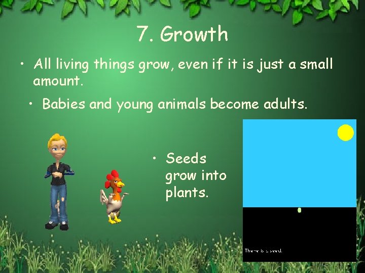7. Growth • All living things grow, even if it is just a small