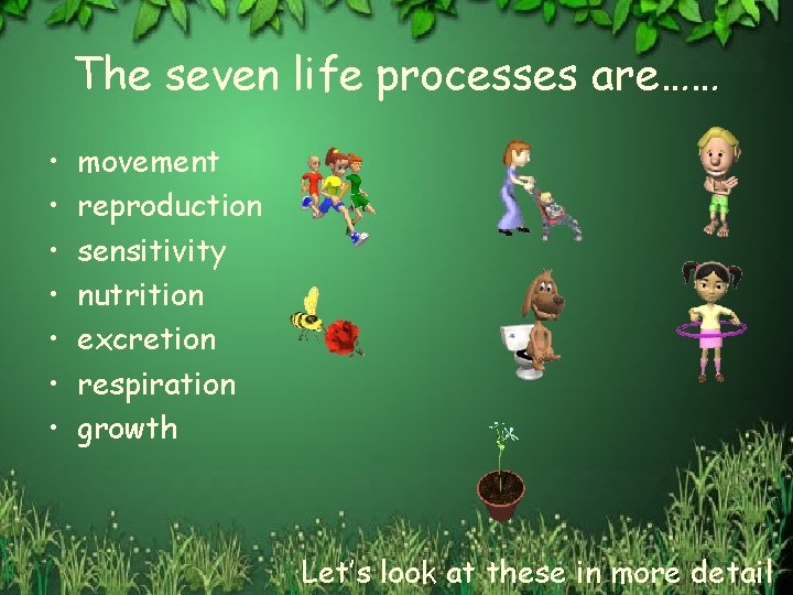 The seven life processes are…… • • movement reproduction sensitivity nutrition excretion respiration growth