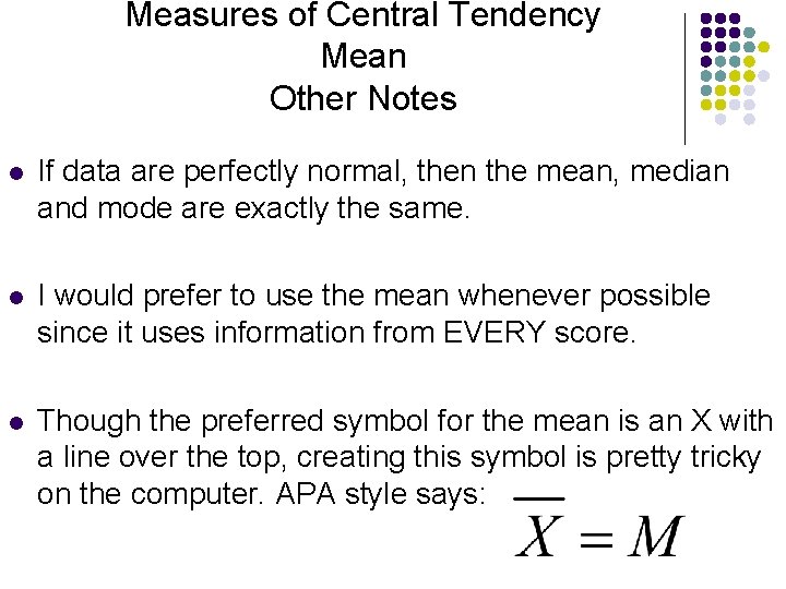 Measures of Central Tendency Mean Other Notes l If data are perfectly normal, then