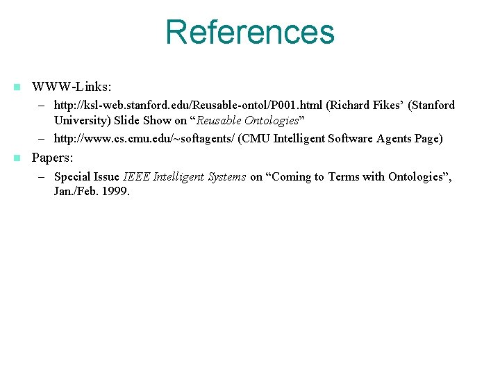 References n WWW-Links: – http: //ksl-web. stanford. edu/Reusable-ontol/P 001. html (Richard Fikes’ (Stanford University) References n WWW-Links: – http: //ksl-web. stanford. edu/Reusable-ontol/P 001. html (Richard Fikes’ (Stanford University)