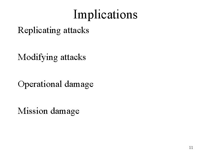 Implications Replicating attacks Modifying attacks Operational damage Mission damage 11 