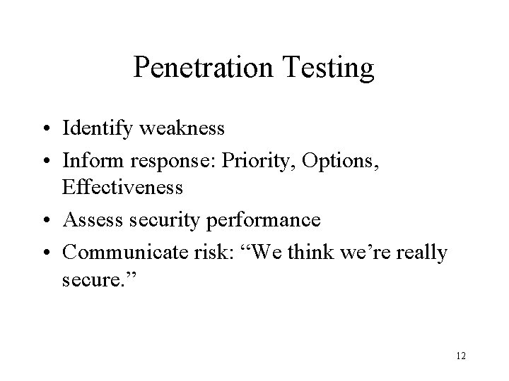 Penetration Testing • Identify weakness • Inform response: Priority, Options, Effectiveness • Assess security