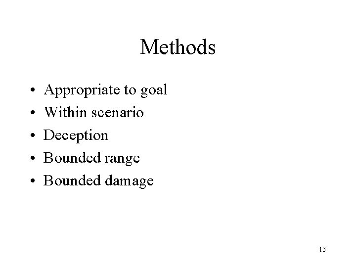 Methods • • • Appropriate to goal Within scenario Deception Bounded range Bounded damage