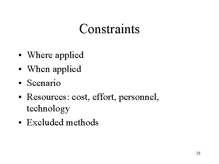 Constraints • • Where applied When applied Scenario Resources: cost, effort, personnel, technology •
