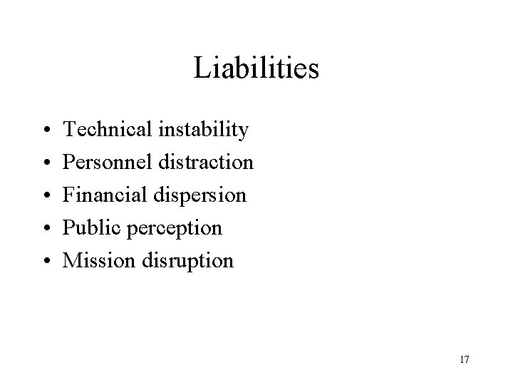 Liabilities • • • Technical instability Personnel distraction Financial dispersion Public perception Mission disruption