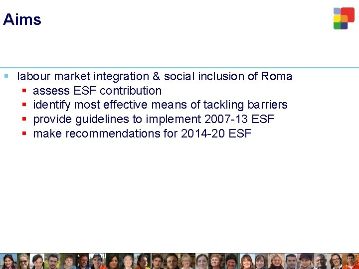 Aims § labour market integration & social inclusion of Roma § assess ESF contribution