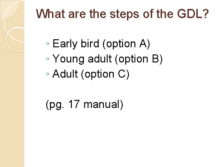 What are the steps of the GDL? ◦ Early bird (option A) ◦ Young