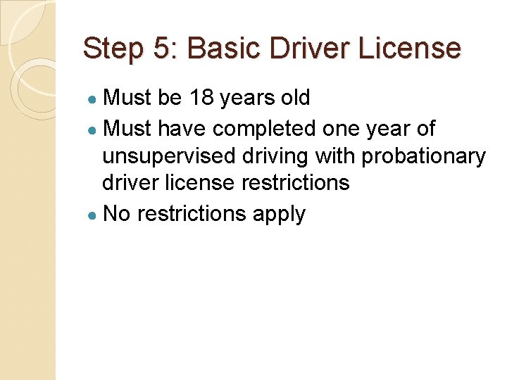 Step 5: Basic Driver License ● Must be 18 years old ● Must have